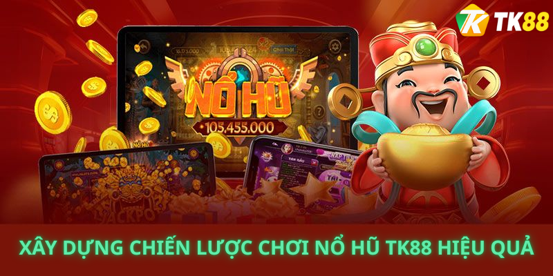 Xây dựng chiến lược chơi nổ hũ tk88 hiệu quả