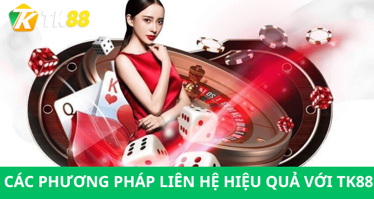 Các Phương Pháp Liên Hệ Hiệu Quả Với Tk88