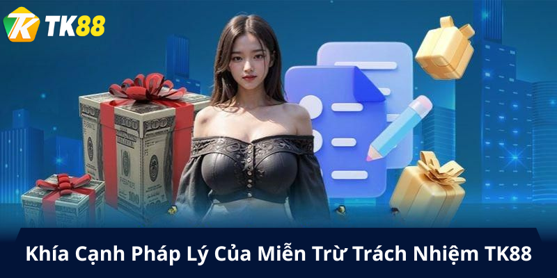 Khía Cạnh Pháp Lý Của Miễn Trừ Trách Nhiệm TK88