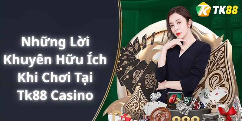Những Lời Khuyên Hữu Ích Khi Chơi Tại Tk88 Casino