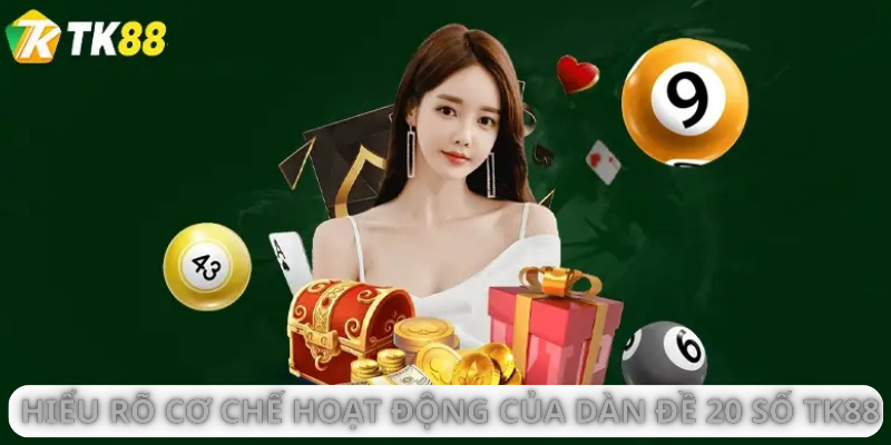 Hiểu rõ cơ chế hoạt động của Dàn đề 20 số tk88