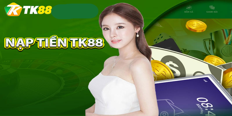 Hiểu Rõ Các Phương Thức Nạp Tiền Tk88