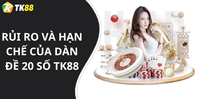 Rủi ro và hạn chế của Dàn đề 20 số tk88